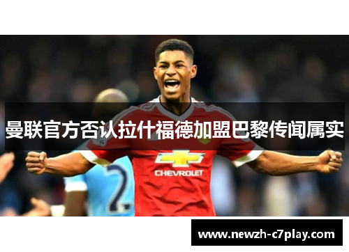 曼联官方否认拉什福德加盟巴黎传闻属实