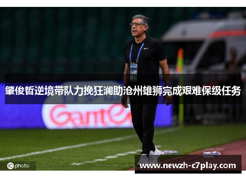 肇俊哲逆境带队力挽狂澜助沧州雄狮完成艰难保级任务