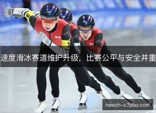 速度滑冰赛道维护升级,比赛公平与安全并重 速度滑冰赛道维护升级,比赛公平与安全并重